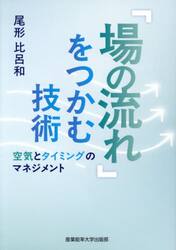 「場の流れ」をつかむ技術　空気とタイミングのマネジメント