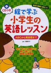 絵で学ぶ小学生の英語レッスン　ＡＢＣから英会話まで　学校の授業に役立つ！　見て！きいて！発音して！楽しく身につく英単語＆日常表現