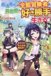 魔境育ちの全能冒険者は異世界で好き勝手生きる！！　追い出したクセに戻ってこいだと？そんなの知るか！！　５