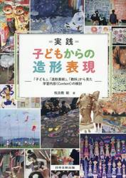 ＝実践＝子どもからの造形表現　「子ども」、「造形美術」、「教科」から見た学習内容（Ｃｏｎｔｅｎｔ）の検討