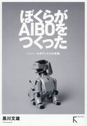 ぼくらがＡＩＢＯをつくった　ソニー・ロボティクスの挑戦