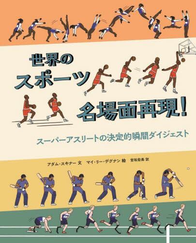世界のスポーツ名場面再現！ イラスト版スポーツ大全 スーパーアスリートの決定的瞬間ダイジェスト/アダム・スキナー／文 マイ・リー・デグナン／絵