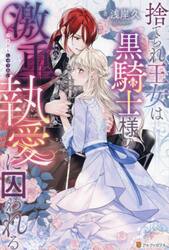 捨てられ王女は黒騎士様の激重執愛に囚われる