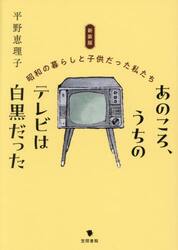 あのころ、うちのテレビは白黒だった　昭和の暮らしと子供だった私たち