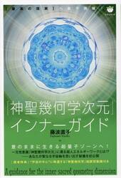 「神聖幾何学次元」インナーガイド　〈最高の現実〉へ量子跳躍！　意のままに生きる超量子ゾーンへ！