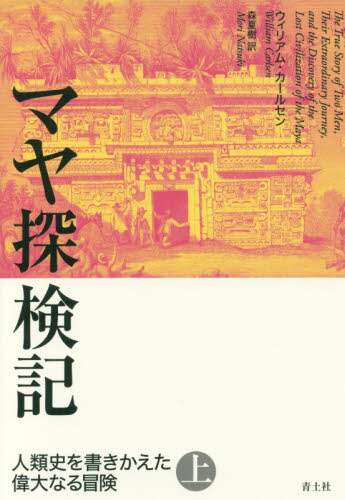 マヤ探検記　人類史を書きかえた偉大なる冒険　上