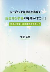 ルーブリックの視点で進める総合的な学習の時間がすごい！　思考の言葉とＩＣＴ機器を活用して