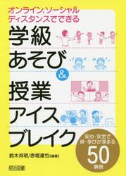 オンライン，ソーシャルディスタンスでできる学級あそび＆授業アイスブレイク　安心・安全で絆・学びが深まる５０事例