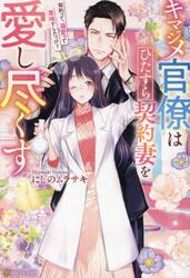 キマジメ官僚はひたすら契約妻を愛し尽くす　契約って、溺愛って意味でしたっけ？