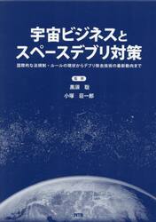 宇宙ビジネスとスペースデブリ対策　国際的な法規制・ルールの現状からデブリ除去技術の最新動向まで