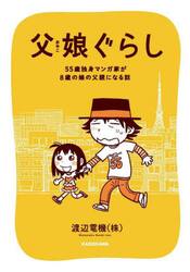 父娘（おやこ）ぐらし　５５歳独身マンガ家が８歳の娘の父親になる話