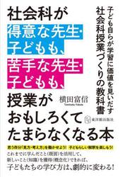 社会科が得意な先生・子どもも、苦手な先生・子どもも、授業がおもしろくてたまらなくなる本　子ども自らが学習に価値を見いだす社会科授業づくりの教科書