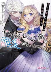生まれ変われなかった三年後の世界で、ヤンデレ公爵の溺愛が待っていました